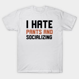 I Hate Pants And Socializing T-Shirt